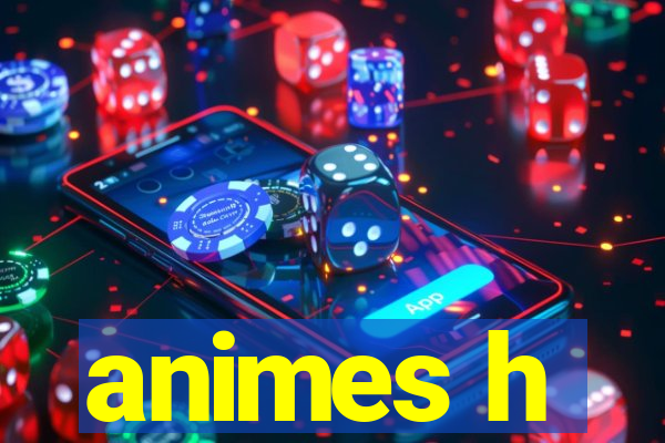 animes h